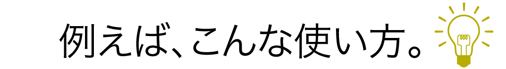 例えばこんな使い方